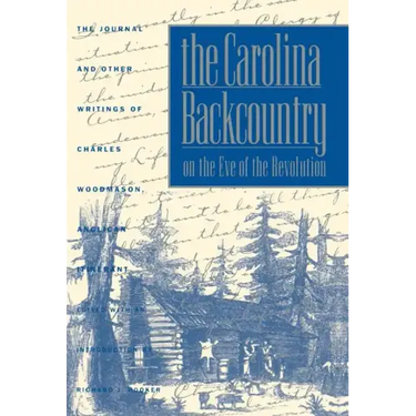 The Carolina Backcountry on the Eve of the Revolution: The Journal and Other Writings of Charles Woodmason, Anglican Itinerant