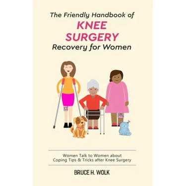 The Friendly Handbook of Knee Surgery Recovery for Women: Women Talk to Women about Coping Tips & Tricks after Knee Surgery
