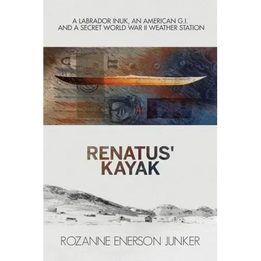 Renatus' Kayak: A Labrador Inuk, an American G.I. and a Secret World War II Weather Station