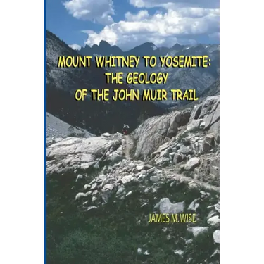 Mount Whitney to Yosemite: the Geology of the John Muir Trail
