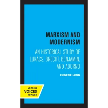 Marxism and Modernism: An Historical Study of Lukacs, Brecht, Benjamin, and Adorno