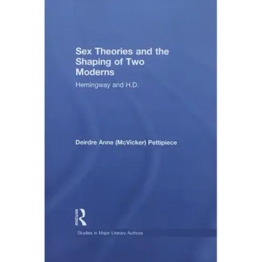 Sex Theories and the Shaping of Two Moderns: Hemingway and H.D.