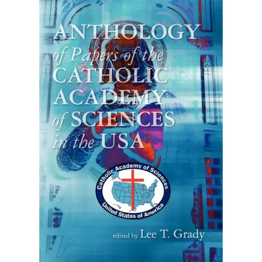 Anthology of Papers of the Catholic Academy of Sciences in the USA