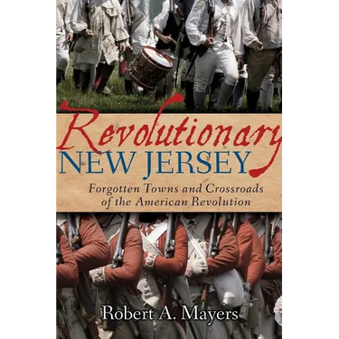 Revolutionary New Jersey: Forgotten Towns and Crossroads of the American Revolution
