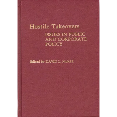Hostile Takeovers: Issues in Public and Corporate Policy