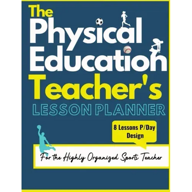 The Physical Education Teacher's Lesson Planner: The Ultimate Class and Year Planner for the Organized Sports Teacher 8 Lessons P/Day Version All Year