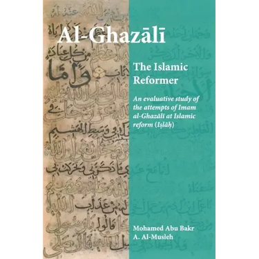 Al-Ghazali the Islamic Reformer: An evaluative study of the attempts of Imam al-Ghazali at Islamic Reform (Islah)