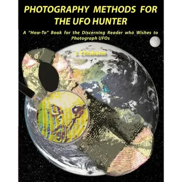 Photography Methods for the UFO Hunter: A "How-To" Book for the Discerning Reader who Wishes to Photograph UFOs