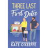 Three Last First Dates: A romantic comedy of love, friendship and even more cake