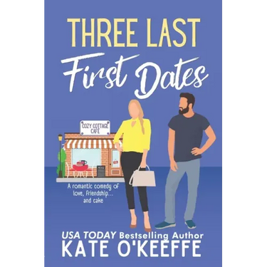 Three Last First Dates: A romantic comedy of love, friendship and even more cake