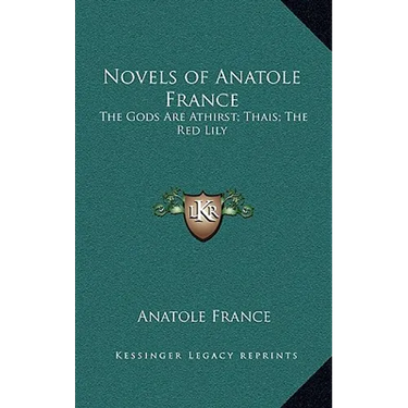 Novels of Anatole France: The Gods Are Athirst; Thais; The Red Lily