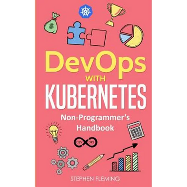 DevOps with Kubernetes: Non-Programmer's Handbook