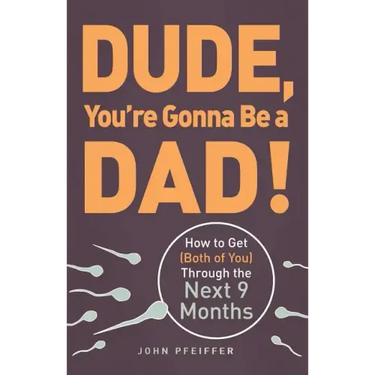 Dude, You're Gonna Be a Dad!: How to Get (Both of You) Through the Next 9 Months