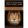 How to Effectively Lead and Win: The Proven Leadership Strategies and Techniques
