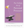 The Unlikely Art of Parental Pressure: A Positive Approach to Pushing Your Child to Be Their Best Self