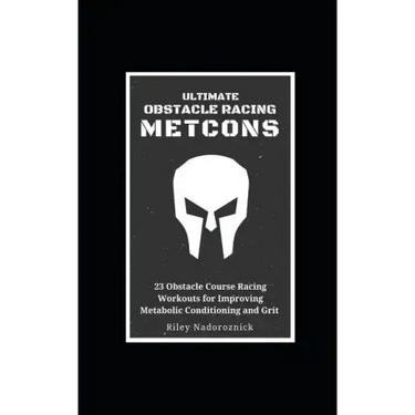 Ultimate Obstacle Racing Metcons: 23 Obstacle Course Racing Workouts for Improving Metabolic Conditioning and Grit