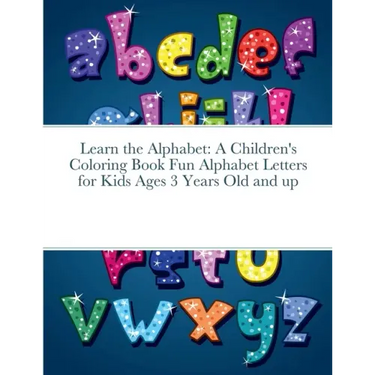 Learn the Alphabet: A Children's Coloring Book Fun Alphabet Letters for Kids Ages 3 Years Old and up