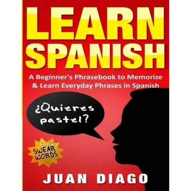 Learn Spanish: A Beginner's Phrasebook to Memorize & Learn Everyday Phrases in Spanish