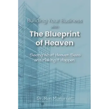 Building Your Business with the Blueprint of Heaven: Seeing What Heaven Sees and Making it Happen