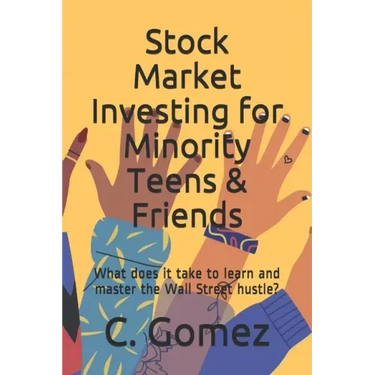 Stock Market Investing for Minority Teens & Friends: What does it take to learn and master the Wall Street hustle?