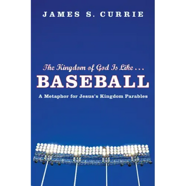 The Kingdom of God Is Like . . . Baseball: A Metaphor for Jesus's Kingdom Parables