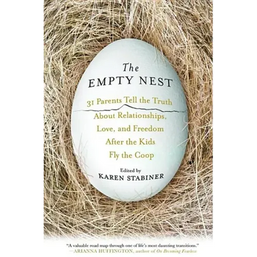 The Empty Nest: 31 Parents Tell the Truth about Relationships, Love, and Freedom After the Kids Fly the COOP