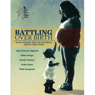 Battling Over Birth: Black Women and the Maternal Health Care Crisis