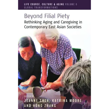 Beyond Filial Piety: Rethinking Aging and Caregiving in Contemporary East Asian Societies