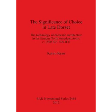 The Significance of Choice in Late Dorset: The technology of domestic architecture in the Eastern North American Arctic c. 1500 B.P.-500 B.P.
