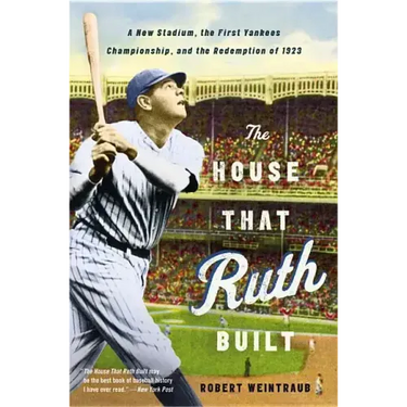 The House That Ruth Built: A New Stadium, the First Yankees Championship, and the Redemption of 1923