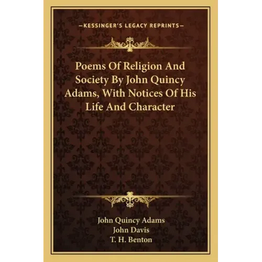 Poems of Religion and Society by John Quincy Adams, with Notices of His Life and Character