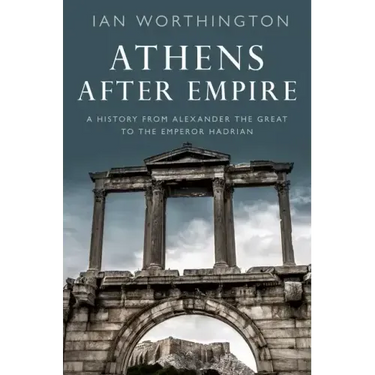 Athens After Empire: A History from Alexander the Great to the Emperor Hadrian