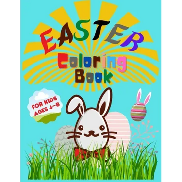 Easter Coloring Book for Kids Ages 4-8: Entertain Your Kid and Give a Memorable Day With Bunny, Eggs, Chicks, Springtime Designs For Toddlers and Pres