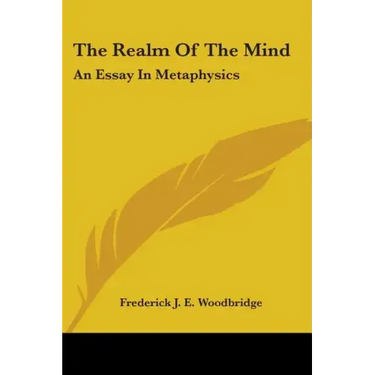 The Realm Of The Mind: An Essay In Metaphysics