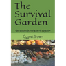 The Survival Garden: Plant a Garden for Food to Last all Winder that You Won't need to can, freeze. or dehydrate