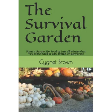 The Survival Garden: Plant a Garden for Food to Last all Winder that You Won't need to can, freeze. or dehydrate