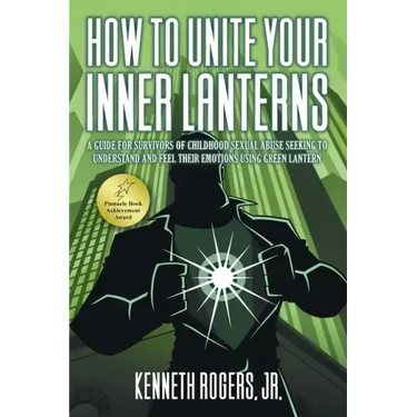 How to Unite Your Inner Lanterns: A Guide for Survivors of Childhood Sexual Abuse Seeking to Understand and Feel Their Emotions Using Green Lantern