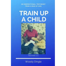 Train Up A Child: An Inspirational Testimony From A Man of God