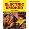 The Complete Electric Smoker Cookbook: 100+ Recipes and Essential Techniques for Smokin' Favorites