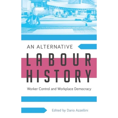 An Alternative Labour History: Worker Control and Workplace Democracy