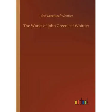 The Works of John Greenleaf Whittier