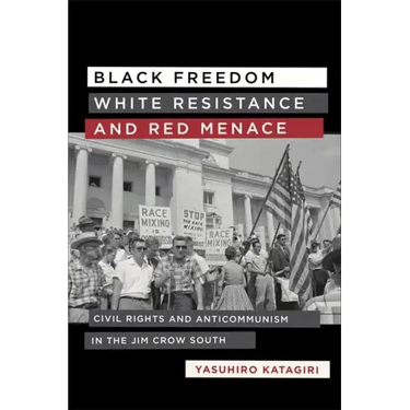 Black Freedom, White Resistance, and Red Menace: Civil Rights and Anticommunism in the Jim Crow South
