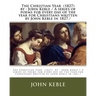 The Christian Year (1827) by: John Keble / A series of poems for every day of the year for Christians written by John Keble in 1827./