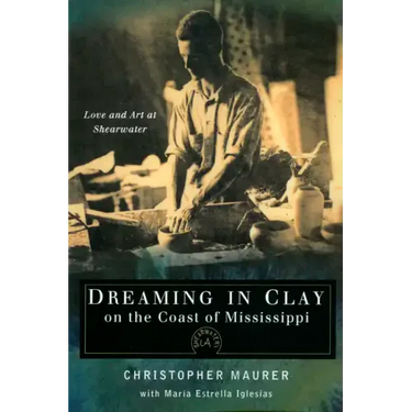 Dreaming in Clay on the Coast of Mississippi: Love and Art at Shearwater