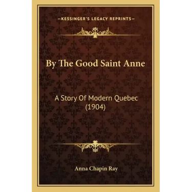 By The Good Saint Anne: A Story Of Modern Quebec (1904)