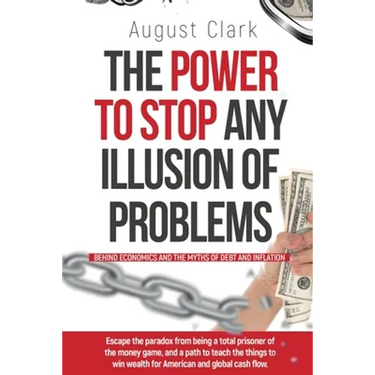 The Power To Stop Any Illusion Of Problems: (Behind Economics and the Myths of Debt & Inflation.): Escape the paradox from being a total prisoner of t