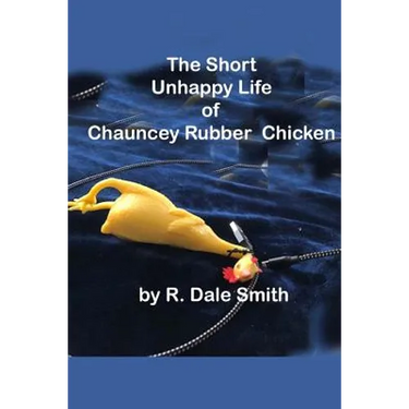 The Short Unhappy Life of Chauncey The Rubber Chicken