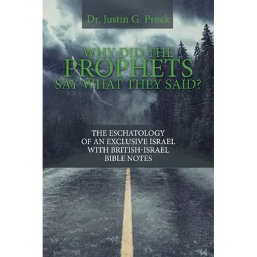 Why Did the Prophets Say What They Said?: The Eschatology of an Exclusive Israel with British-Israel Bible Notes