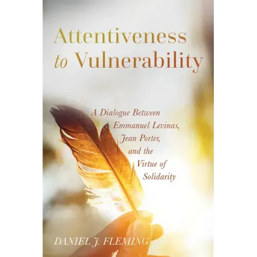Attentiveness to Vulnerability: A Dialogue Between Emmanuel Levinas, Jean Porter, and the Virtue of Solidarity