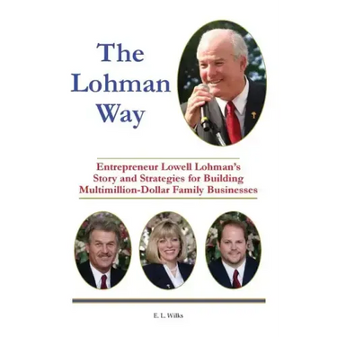 The Lohman Way: Entrepreneur Lowell Lohman's Story and Strategies for Building Multimillion-Dollar Family Businesses
